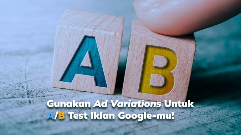 Gunakan Ad Variations Untuk A/B Test Iklan Google-mu!