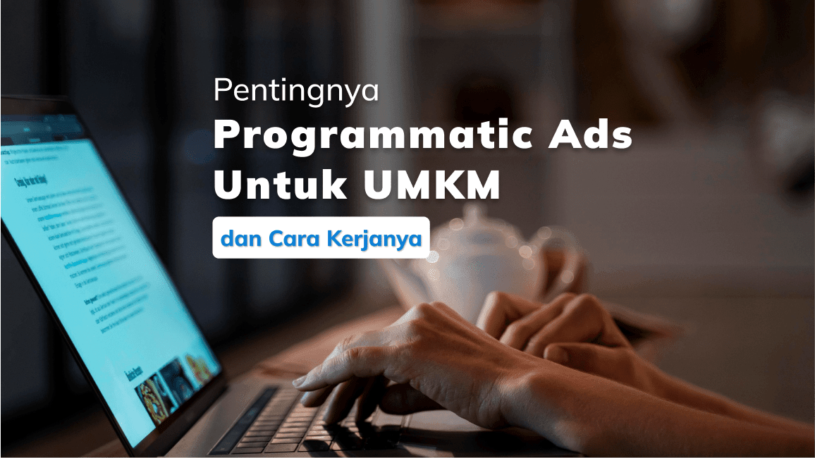 Pentingnya Programmatic Ads Untuk UMKM dan Cara Kerjanya