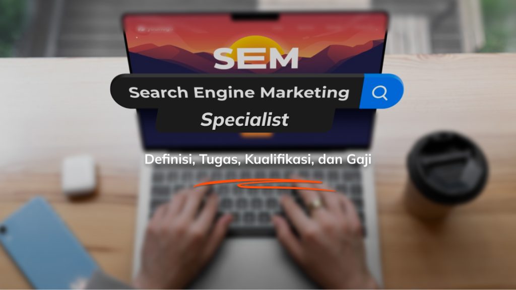 SEM Specialist: Definisi, Tugas, Kualifikasi, dan Gaji